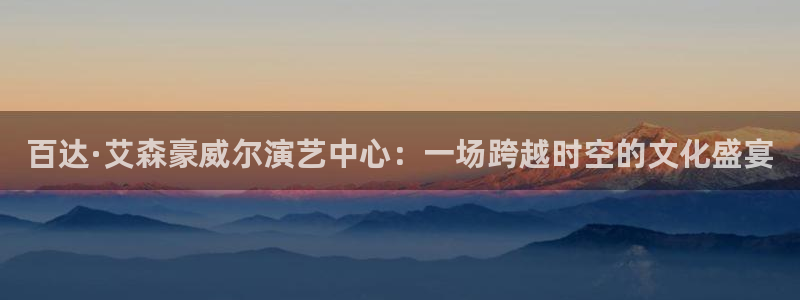 篮球比赛结果查询500网：百达·艾森豪威尔演艺中心：一场跨越时空的文化盛宴