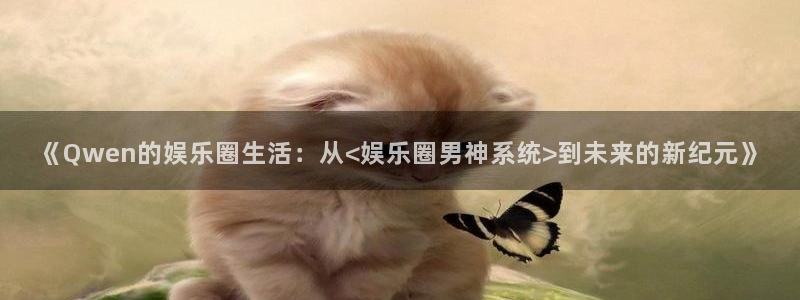 500网竞彩比分直播：《Qwen的娱乐圈生活：从<娱乐圈男神系统>到未来的新纪元》