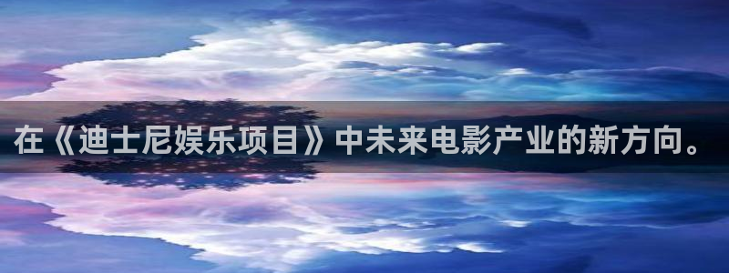 500网凯利值指数：在《迪士尼娱乐项目》中未来电影产业的新方向。