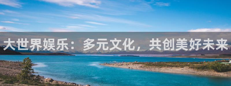 500网足球比分完场版：大世界娱乐：多元文化，共创美好未来