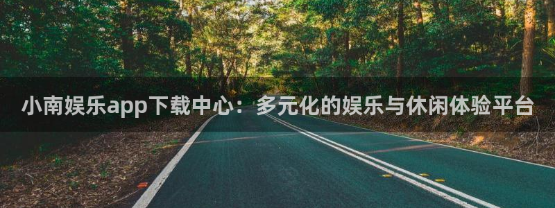 500网app的精选预测汇总：小南娱乐app下载中心：多元化的娱乐与休闲体验平台