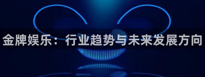 今天是球比赛500网：金牌娱乐：行业趋势与未来发展方向