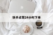 快手点赞24小时下单(快手点赞24小时下单支付是真的吗)