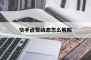 快手点赞动态怎么解除_快手点赞动态怎么解除封面