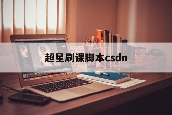 超星刷课脚本csdn(超星用脚本考试会被发现么)